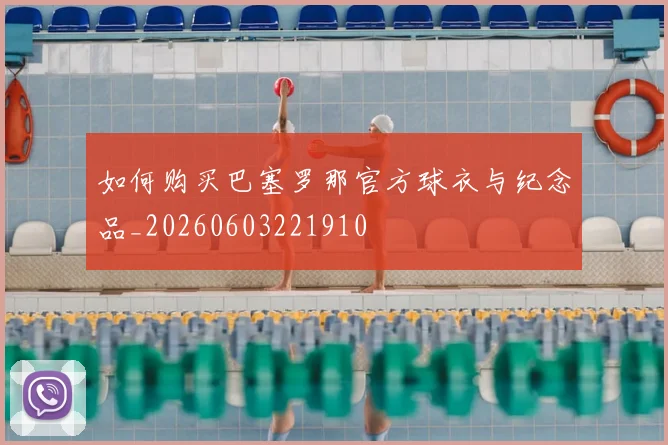 如何购买巴塞罗那官方球衣与纪念品_20260603221910