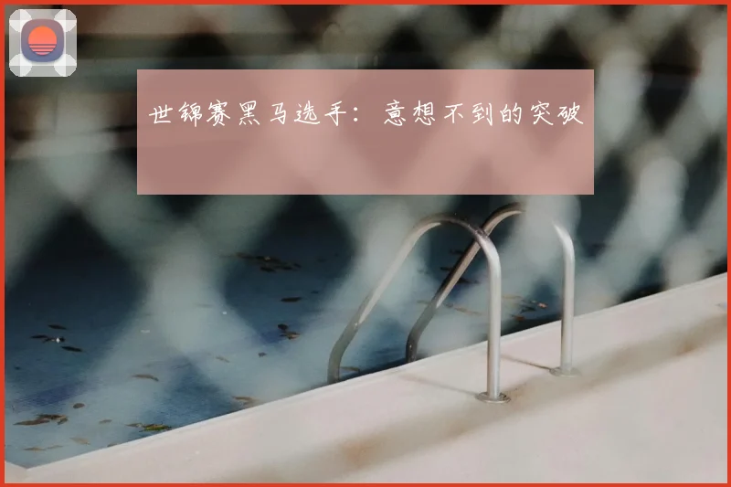 世锦赛黑马选手:意想不到的突破