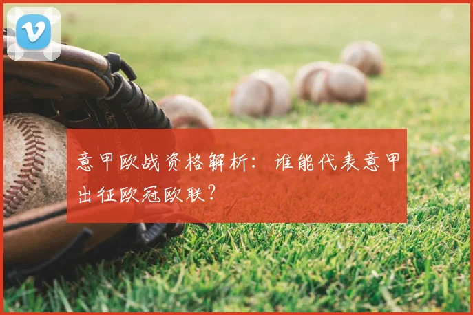 意甲欧战资格解析:谁能代表意甲出征欧冠欧联?